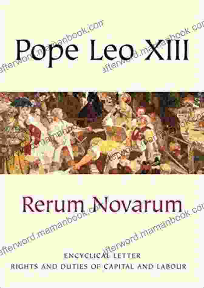 Pope Leo XIII's Encyclical On Capital And Labor, Rerum Novarum Rerum Novarum: Encyclical Of Pope Leo XIII On Capital And Labor (English Translation )