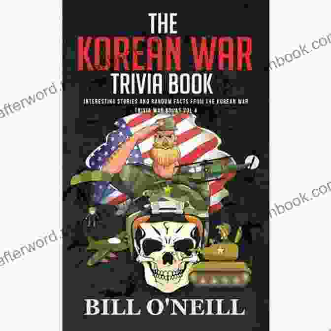 The Korean War Trivia Book The Korean War Trivia Book: Interesting Stories And Random Facts From The Korean War (Trivia War Books) (Volume 4)
