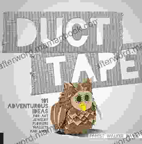 Duct Tape: 101 Adventurous Ideas For Art Jewelry Flowers Wallets And More