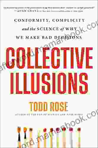 Collective Illusions: Conformity Complicity And The Science Of Why We Make Bad Decisions