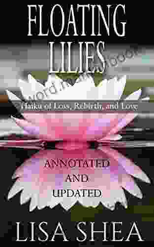 Floating Lilies Annotated And Updated Haiku Of Loss Rebirth And Love (Lisa Shea Haiku Tanka And Other Poetry 7)