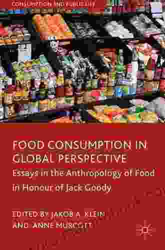 Food Consumption In Global Perspective: Essays In The Anthropology Of Food In Honour Of Jack Goody (Consumption And Public Life)