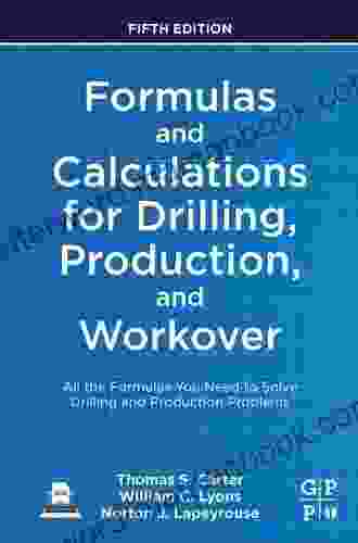 Formulas And Calculations For Drilling Production And Workover: All The Formulas You Need To Solve Drilling And Production Problems