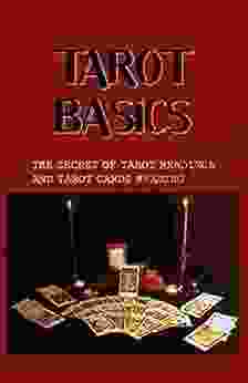 Tarot Basics: The Secret Of Tarot Readings And Tarot Cards Meaning: How To Select Your Deck Of Tarot Cards