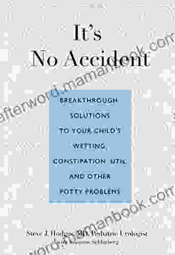 It S No Accident: Breakthrough Solutions To Your Child S Wetting Constipation UTIs And Other Potty Problems
