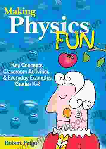 Making Physics Fun: Key Concepts Classroom Activities And Everyday Examples Grades K?8