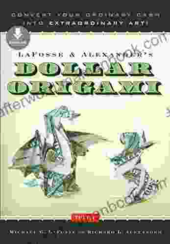 LaFosse Alexander S Dollar Origami: Convert Your Ordinary Cash Into Extraordinary Art : Origami With 20 Projects Downloadable Instructional Video