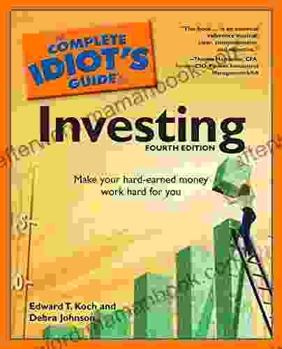 The Complete Idiot S Guide To Investing 4th Edition: Make Your Hard Earned Money Work Hard For You
