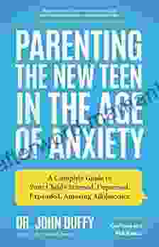 Parenting The New Teen In The Age Of Anxiety: A Complete Guide To Your Child S Stressed Depressed Expanded Amazing Adolescence