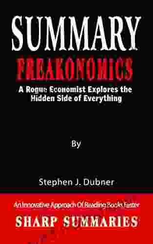 SUMMARY OF FREAKONOMICS: A Rogue Economist Explores The Hidden Side Of Everything By Stephen J Dubner An Innovative Approach Of Reading Faster