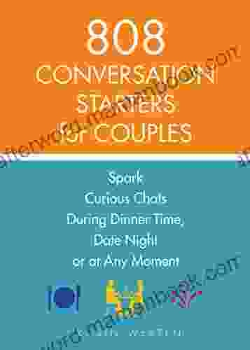 808 Conversation Starters For Couples: Spark Curious Chats During Dinner Time Date Night Or Any Moment
