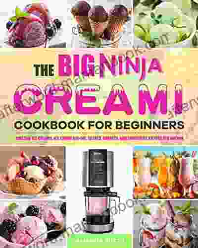 The Big Ninja CREAMi Cookbook For Beginners: Amazing Ice Creams Ice Cream Mix Ins Shakes Sorbets And Smoothies Recipes For Anyone