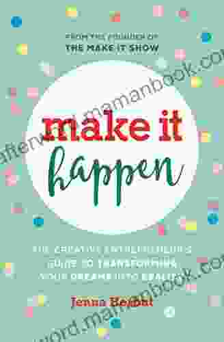 Make It Happen: The Creative Entrepreneur S Guide To Transforming Your Dreams Into Reality