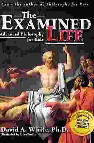 The Examined Life: Advanced Philosophy For Kids (Grades 7 12)