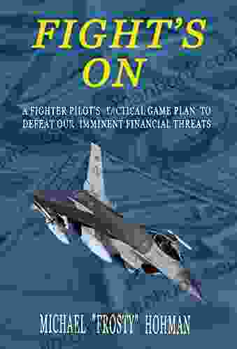 Fight S On: A Fighter Pilot S Tactical Game Plan To Defeat Our Imminent Financial Threats