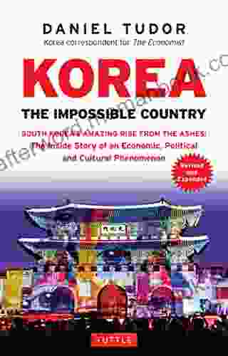 Korea: The Impossible Country: South Korea S Amazing Rise From The Ashes: The Inside Story Of An Economic Political And Cultural Phenomenon
