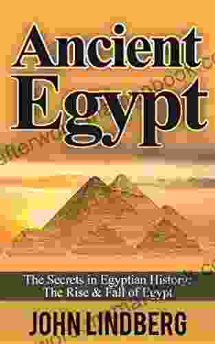 Ancient Egypt: The Secrets Of Ancient Egypt From The Great Pyramids To The Sphinx (Ancient Egypt Pharaoh Religion Mummies Pyramids History Nile River 1)