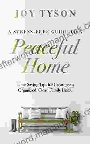 A Stress Free Guide To A Peaceful Home: Time Saving Tips For Creating An Organized Clean Family Home