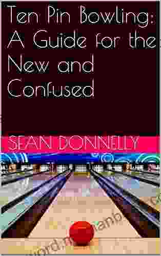 Ten Pin Bowling: A Guide For The New And Confused