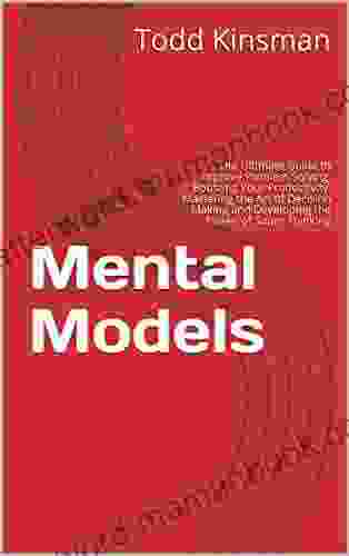 Mental Models: The Ultimate Guide To Improve Problem Solving Boosting Your Productivity Mastering The Art Of Decision Making And Developing The Power Of Super Thinking