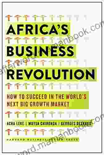 Africa S Business Revolution: How To Succeed In The World S Next Big Growth Market