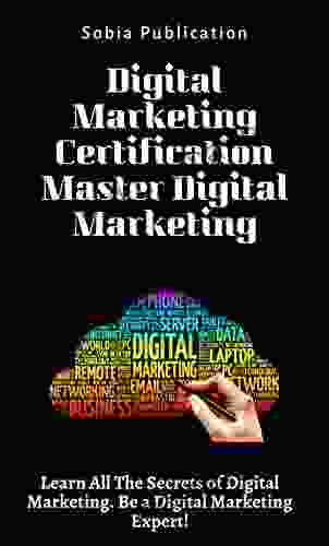 Digital Marketing Certification Master Digital Marketing: Learn All The Secrets Of Digital Marketing Be A Digital Marketing Expert