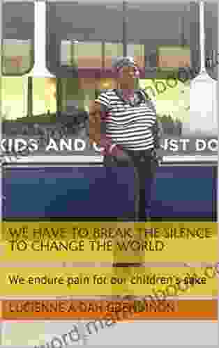 WE HAVE TO BREAK THE SILENCE TO CHANGE THE WORLD: We Endure Pain For Our Children S Sake
