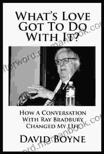 What S Love Got To Do With It? How A Conversation With Ray Bradbury Changed My Life