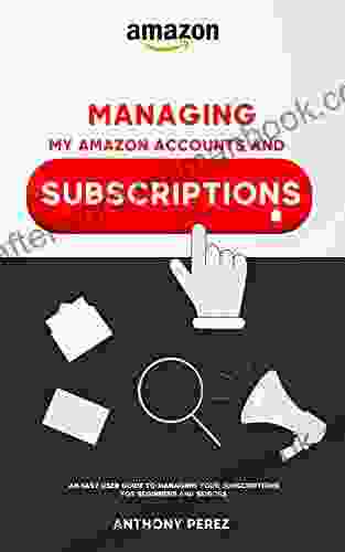 Managing My Amazon Account And Subscriptions: An Easy User Guide To Managing Your Subscriptions For Beginners And Seniors